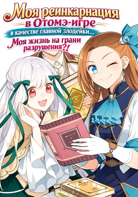 Моя реинкарнация в отомэ-игре в качестве главной злодейки… Моя жизнь на грани разрушения?!
